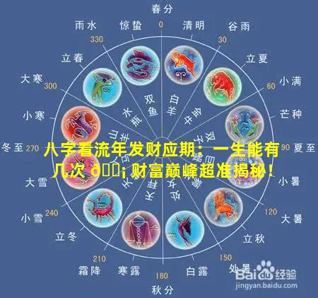八字看流年发财应期：一生能有几次 🐡 财富巅峰超准揭秘！